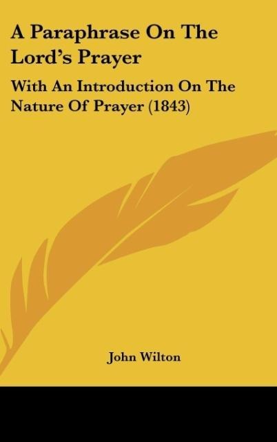 A Paraphrase On The Lords Prayer: With An Introduction On The Nature Of Prayer (1843)