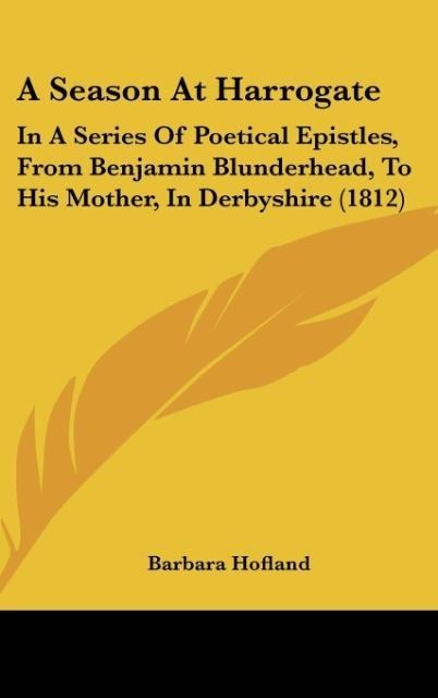 A Season At Harrogate: In A Series Of Poetical Epistles, From Benjamin Blunderhead, To His Mother, In Derbyshire (1812)