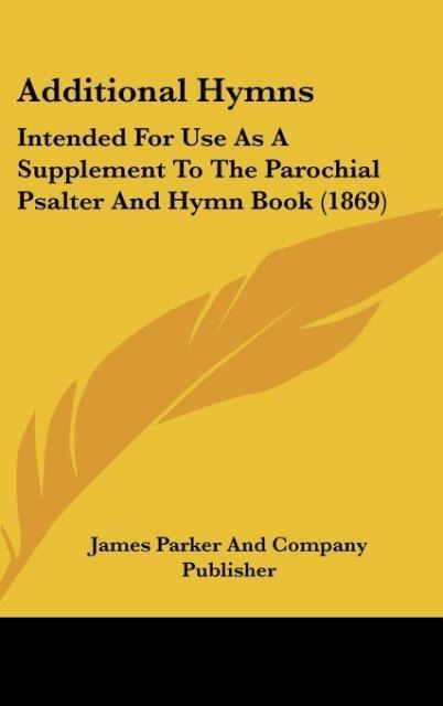 Additional Hymns: Intended For Use As A Supplement To The Parochial Psalter And Hymn Book (1869)