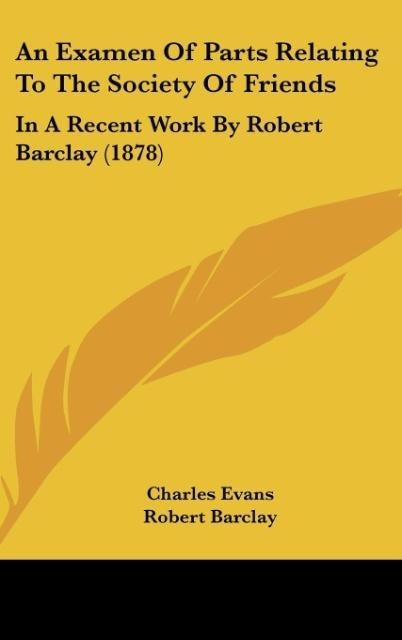An Examen Of Parts Relating To The Society Of Friends: In A Recent Work By Robert Barclay (1878)