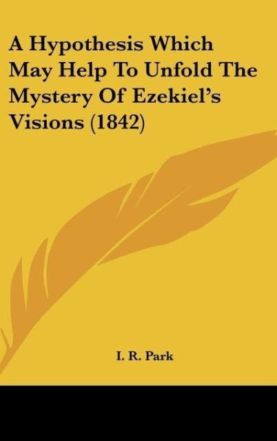 A Hypothesis Which May Help To Unfold The Mystery Of Ezekiels Visions (1842)