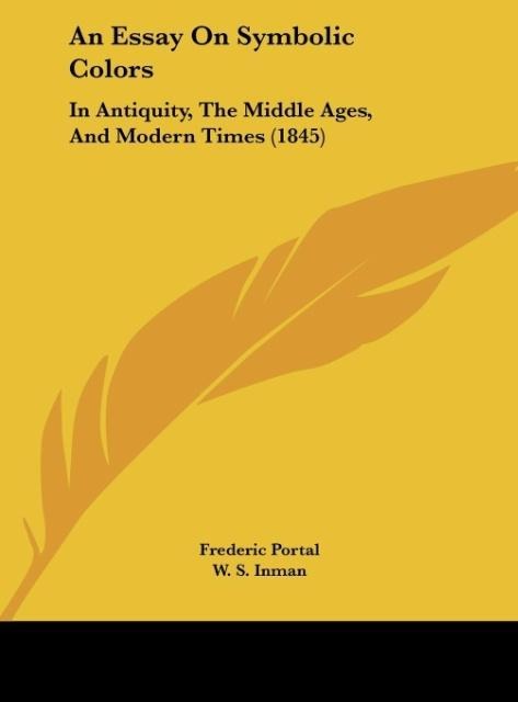 An Essay On Symbolic Colors: In Antiquity, The Middle Ages, And Modern Times (1845)