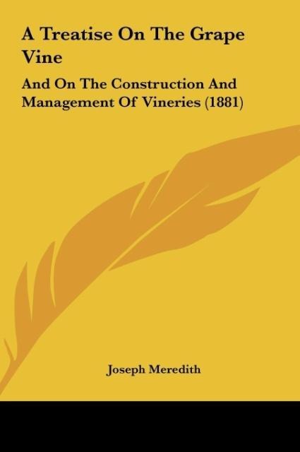 A Treatise On The Grape Vine: And On The Construction And Management Of Vineries (1881)
