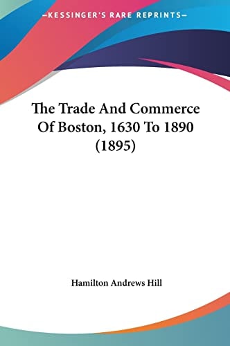 The Trade And Commerce Of Boston, 1630 To 1890 (1895)
