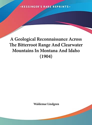 A Geological Reconnaissance Across The Bitterroot Range And Clearwater Mountains In Montana And Idaho (1904)