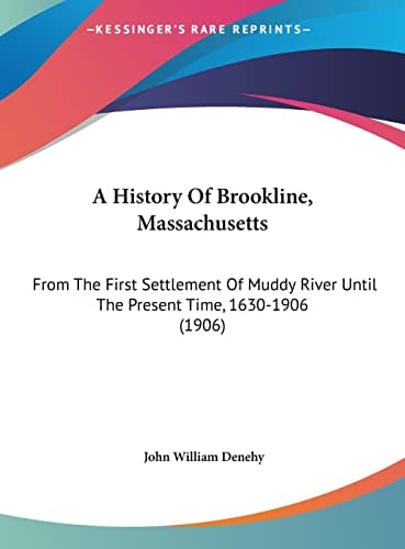 A History Of Brookline, Massachusetts: From The First Settlement Of Muddy River Until The Present Time, 1630-1906 (1906)