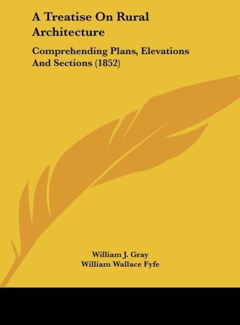 A Treatise On Rural Architecture: Comprehending Plans, Elevations And Sections (1852)