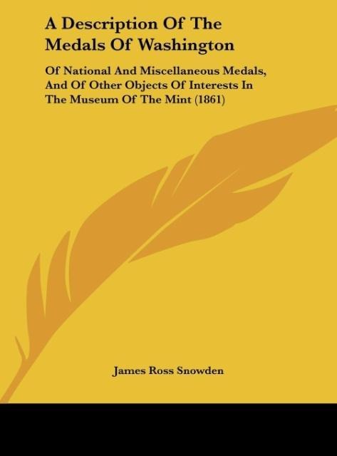 A Description Of The Medals Of Washington: Of National And Miscellaneous Medals, And Of Other Objects Of Interests In The Museum Of The Mint (1861)