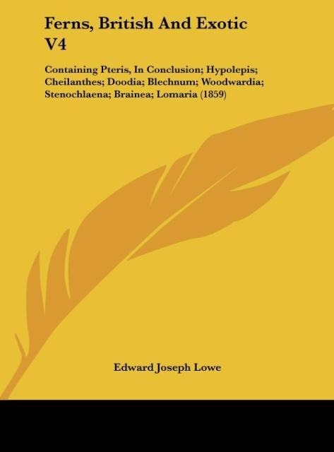 Ferns, British And Exotic V4: Containing Pteris, In Conclusion; Hypolepis; Cheilanthes; Doodia; Blechnum; Woodwardia; Stenochlaena; Brainea; Lomaria (1859)
