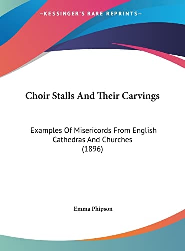 Choir Stalls And Their Carvings: Examples Of Misericords From English Cathedras And Churches (1896)