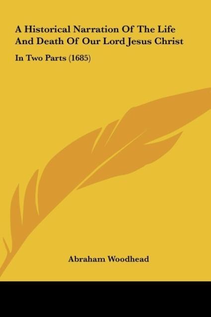 A Historical Narration Of The Life And Death Of Our Lord Jesus Christ: In Two Parts (1685)