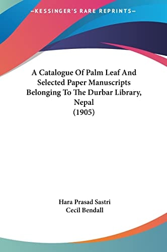 A Catalogue Of Palm Leaf And Selected Paper Manuscripts Belonging To The Durbar Library, Nepal (1905)