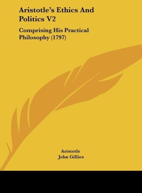 Aristotles Ethics And Politics V2: Comprising His Practical Philosophy (1797)