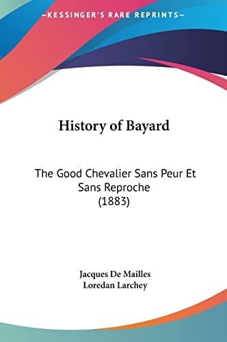 History of Bayard: The Good Chevalier Sans Peur Et Sans Reproche (1883)