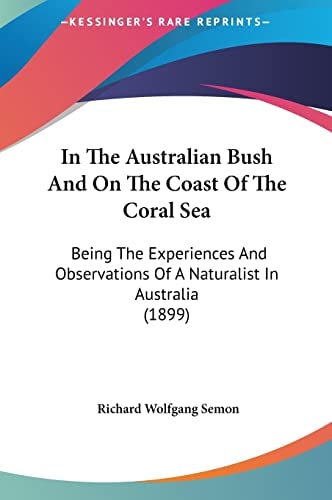 In The Australian Bush And On The Coast Of The Coral Sea: Being The Experiences And Observations Of A Naturalist In Australia (1899)