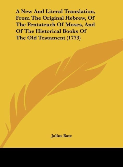 A New And Literal Translation, From The Original Hebrew, Of The Pentateuch Of Moses, And Of The Historical Books Of The Old Testament (1773)