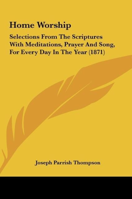 Home Worship: Selections From The Scriptures With Meditations, Prayer And Song, For Every Day In The Year (1871)