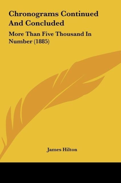 Chronograms Continued And Concluded: More Than Five Thousand In Number (1885)