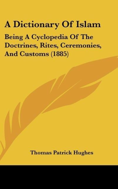 A Dictionary Of Islam: Being A Cyclopedia Of The Doctrines, Rites, Ceremonies, And Customs (1885)