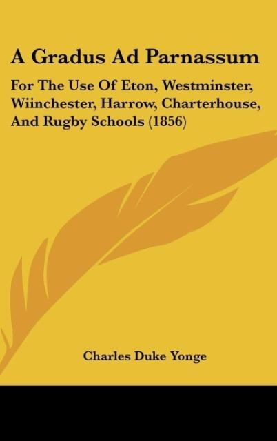 A Gradus Ad Parnassum: For The Use Of Eton, Westminster, Wiinchester, Harrow, Charterhouse, And Rugby Schools (1856)