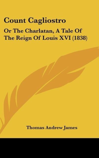 Count Cagliostro: Or The Charlatan, A Tale Of The Reign Of Louis XVI (1838)