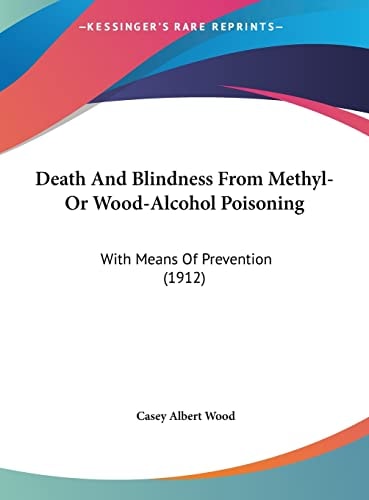 Death And Blindness From Methyl- Or Wood-Alcohol Poisoning: With Means Of Prevention (1912)
