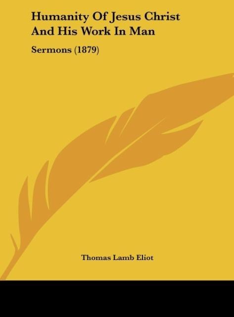 Humanity Of Jesus Christ And His Work In Man: Sermons (1879)