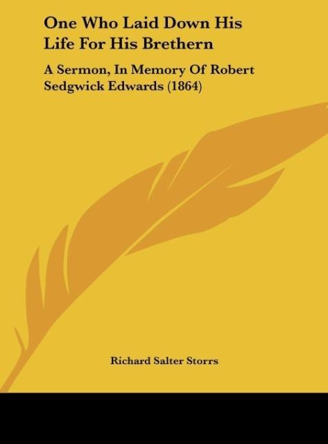 One Who Laid Down His Life For His Brethern: A Sermon, In Memory Of Robert Sedgwick Edwards (1864)