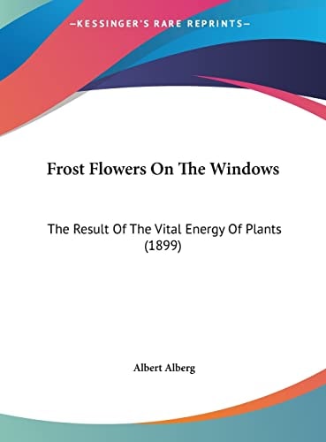 Frost Flowers On The Windows: The Result Of The Vital Energy Of Plants (1899)