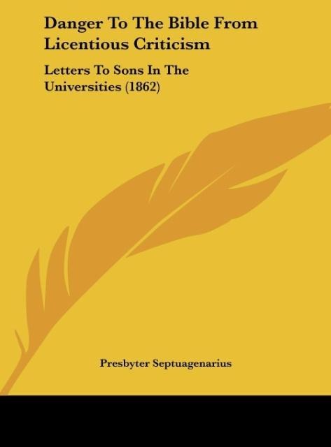 Danger To The Bible From Licentious Criticism: Letters To Sons In The Universities (1862)