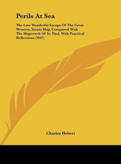 Perils At Sea: The Late Wonderful Escape Of The Great Western, Steam Ship, Compared With The Shipwreck Of St. Paul, With Practical Reflections (1847)