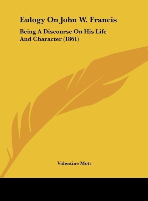 Eulogy On John W. Francis: Being A Discourse On His Life And Character (1861)