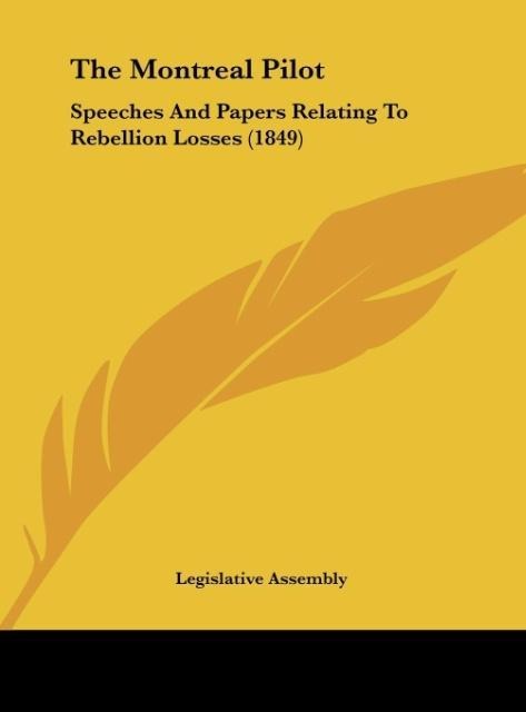 The Montreal Pilot: Speeches And Papers Relating To Rebellion Losses (1849)