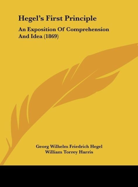 Hegels First Principle: An Exposition Of Comprehension And Idea (1869)