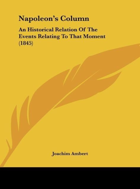 Napoleons Column: An Historical Relation Of The Events Relating To That Moment (1845)