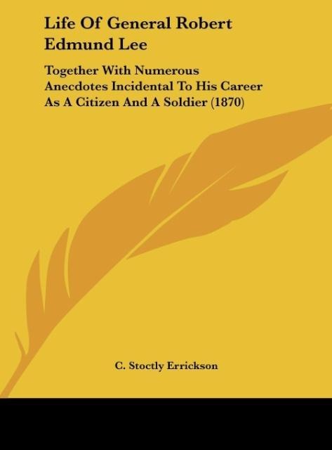 Life Of General Robert Edmund Lee: Together With Numerous Anecdotes Incidental To His Career As A Citizen And A Soldier (1870)