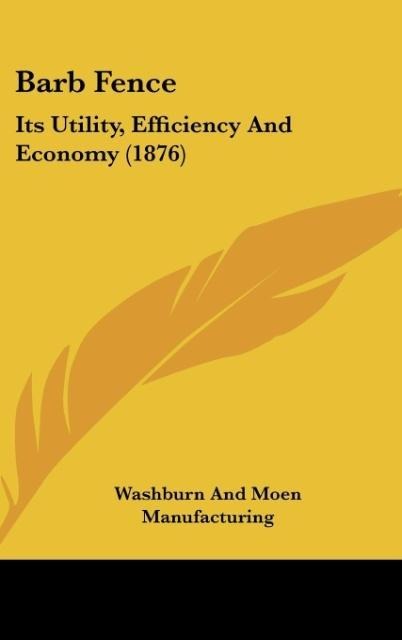 Barb Fence: Its Utility, Efficiency And Economy (1876)