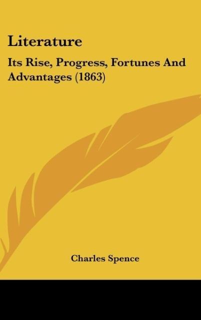 Literature: Its Rise, Progress, Fortunes And Advantages (1863)