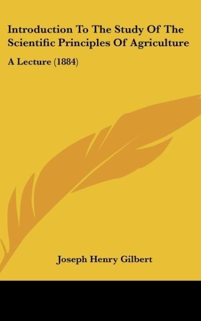 Introduction To The Study Of The Scientific Principles Of Agriculture: A Lecture (1884)