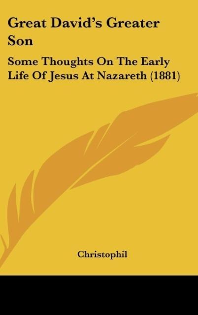 Great Davids Greater Son: Some Thoughts On The Early Life Of Jesus At Nazareth (1881)
