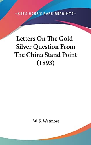 Letters On The Gold-Silver Question From The China Stand Point (1893)