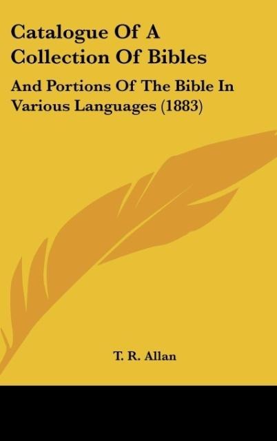 Catalogue Of A Collection Of Bibles: And Portions Of The Bible In Various Languages (1883)