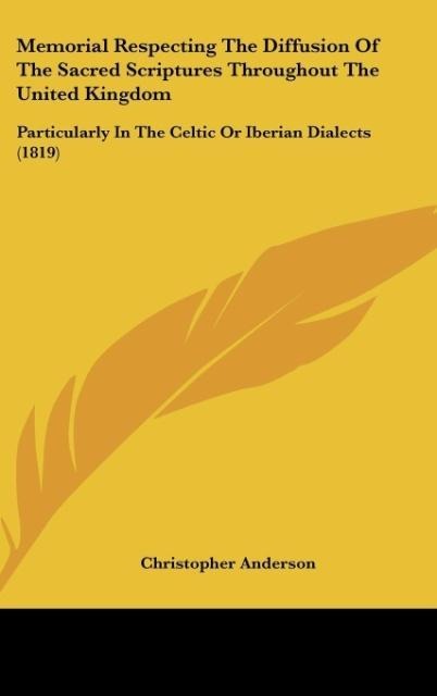 Memorial Respecting The Diffusion Of The Sacred Scriptures Throughout The United Kingdom: Particularly In The Celtic Or Iberian Dialects (1819)
