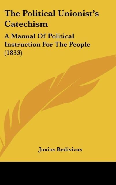 The Political Unionists Catechism: A Manual Of Political Instruction For The People (1833)