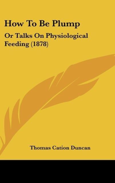 How To Be Plump: Or Talks On Physiological Feeding (1878)