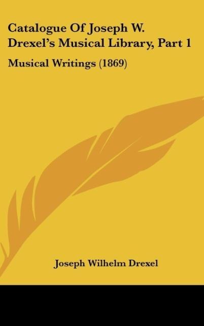 Catalogue Of Joseph W. Drexels Musical Library, Part 1: Musical Writings (1869)