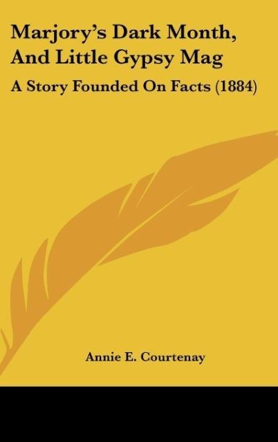 Marjorys Dark Month, And Little Gypsy Mag: A Story Founded On Facts (1884)