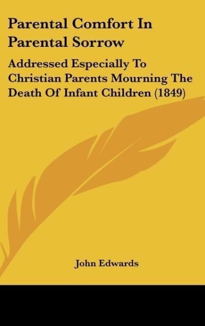 Parental Comfort In Parental Sorrow: Addressed Especially To Christian Parents Mourning The Death Of Infant Children (1849)