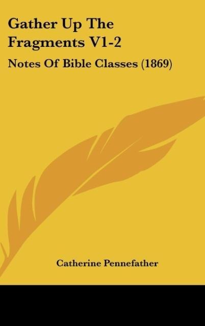 Gather Up The Fragments V1-2: Notes Of Bible Classes (1869)