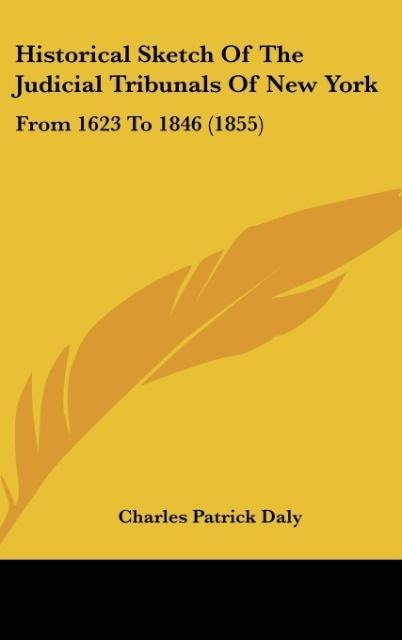 Historical Sketch Of The Judicial Tribunals Of New York: From 1623 To 1846 (1855)